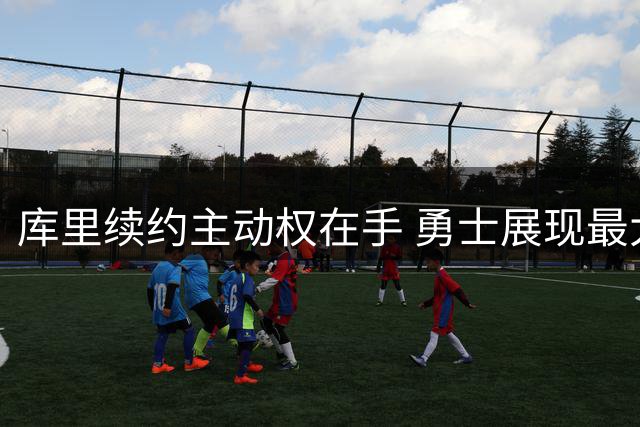 库里续约主动权在手 勇士展现最大诚意