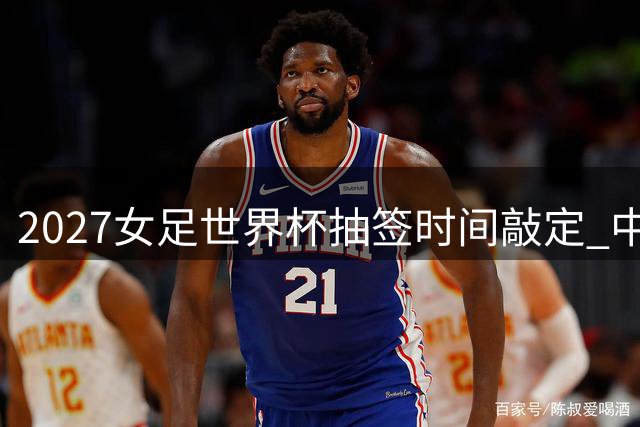 2027女足世界杯抽签时间敲定 中国女足将亮相32强盛宴